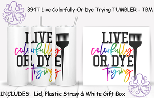 394T Live Colorfully Or Dye Trying TUMBLER - TBM