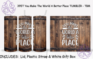 395T You Make The World A Better Place TUMBLER - TBM